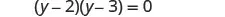 A mathematical equation shown as (y-2)(y-3)=0, which is a quadratic equation in factored form.