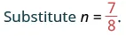 The text reads 'Substitute n = 7/8.' The word 'Substitute' and the variable 'n' are in a dark teal color, while the fraction '7/8' is in red. The equality sign '=' is also in teal.