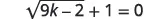 A mathematical equation is displayed, showing the square root of (9k - 2), with a plus 1 outside the square root, set equal to 0. The full equation is: sqrt(9k - 2) + 1 = 0.
