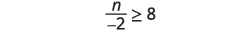 A mathematical inequality displays 'n divided by negative two is greater than or equal to eight' on a white background.