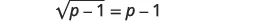 A mathematical equation is displayed, showing the square root of (p-1) equal to (p-1).
