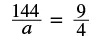 A mathematical equation shows '144 divided by a equals 9 divided by 4' against a white background.
