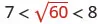 A mathematical inequality showing that 7 is less than the square root of 60, which is less than 8. The number 60 is highlighted in red beneath the square root symbol.