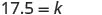 The image displays a simple mathematical equation, '17.5 = k', where 17.5 is equated to the variable k, indicating that the value of k is seventeen and a half.