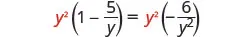 An algebraic equation showing y squared times (1 minus 5 over y) equals y squared times (negative 6 over y squared).