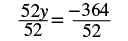 The step of dividing both sides of 52y = -364 by 52 to find the value of y.