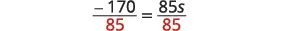A mathematical equation shows both sides being divided by 85 to solve for 's', with -170/85 on the left and 85s/85 on the right, setting up for -2 = s.