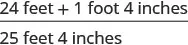 A clear mathematical sum demonstrating the addition of imperial units, specifically 24 feet plus 1 foot 4 inches resulting in 25 feet 4 inches.