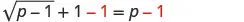 A mathematical equation shows 'sqrt(p-1) + 1 - 1 = p-1'. The '-1' terms are highlighted in red, indicating cancellation or a specific step in a calculation.