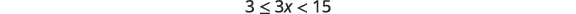 A mathematical inequality is shown, reading '3 ×<= 3x ×< 15' against a white background.
