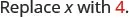 The image displays the text 'Replace x with 4.' in a gray sans-serif font, with the number 4 highlighted in red, on a plain white background.