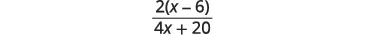 A mathematical expression showing a fraction with 2(x - 6) in the numerator and 4x + 20 in the denominator.