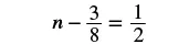 A mathematical equation shows 'n minus three eighths equals one half'.