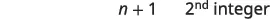 A white background displays the mathematical expression 'n + 1' followed by the text '2nd integer' in gray font. The text is horizontally aligned and centered in the frame.