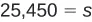 The number 25,450 is shown followed by an equals sign and the letter 's', forming the equation 25,450 = s.