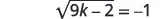 A mathematical equation displays the square root of 9k minus 2, which equals negative 1. The equation is 'sqrt(9k - 2) = -1'.