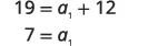 A mathematical equation shown in two lines. The first line is 19 = a sub 1 + 12, and the second line is the solution, 7 = a sub 1.