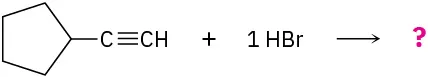 A cyclopentane connected to an alkyne reacts with one mole of hydrogen bromide to give an unknown product represented by a question mark.