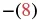 A mathematical expression showing a negative sign followed by the number 8 enclosed in parentheses, with the '8' colored in red.