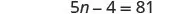 A mathematical equation is displayed on a white background, which reads '5n - 4 = 81'.