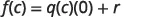 A mathematical equation showing f(c) = q(c)(0) + r, where the term q(c)(0) simplifies to zero, resulting in f(c) = r.