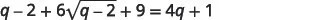 A mathematical equation is displayed: q - 2 + 6 * sqrt(q - 2 + 9) = 4q + 1. The equation involves a variable 'q', numbers, addition, subtraction, multiplication, and a square root.