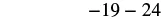 The image displays a mathematical expression '-19 - 24' in a dark gray font on a plain white background, presenting a simple arithmetic problem.