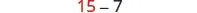 The image shows the numbers 15-7. The '1' and '5' are in a reddish-orange hue, and the '-' and '7' are in black, all presented on a plain white background.