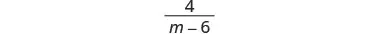 A mathematical expression showing the fraction 4 over (m minus 6).