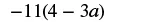A mathematical expression shows -11 multiplied by the quantity (4 - 3a).