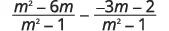 A mathematical expression displaying the subtraction of two algebraic fractions: (m^2 - 6m) / (m^2 - 1) - (-3m - 2) / (m^2 - 1). Both fractions share the same denominator, m^2 - 1.