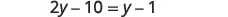 A mathematical equation is displayed, reading '2y - 10 = y - 1' in a clear, dark gray font against a plain white background.