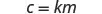 A mathematical equation is displayed on a white background, reading 'c = km'.