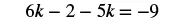 A mathematical equation is displayed, showing '6k - 2 - 5k = -9'. This is an algebraic expression involving the variable 'k' that needs to be solved.