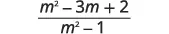 A mathematical expression displays a fraction with m squared minus 3m plus 2 in the numerator, and m squared minus 1 in the denominator.
