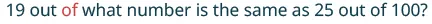 A mathematical word problem asks: '19 out of what number is the same as 25 out of 100?' The word 'of' in the first phrase is highlighted in red.