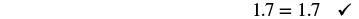 The image shows the mathematical equality '1.7 = 1.7' followed by a checkmark, indicating the correctness of the statement.