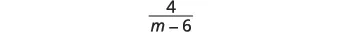 A fraction is displayed with a numerator of 4 and a denominator of m minus 6.