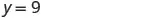 The equation y = 9 is displayed in black text against a plain white background, indicating a constant value for y in a mathematical or scientific context.