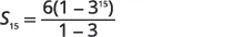 A mathematical formula for S subscript 15 equals 6 multiplied by the quantity 1 minus 3 to the power of 15, all divided by the quantity 1 minus 3.