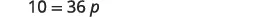 The image displays a mathematical equation: 10 = 36p. This equation involves the numbers 10 and 36, and the variable 'p', indicating a linear relationship between them.