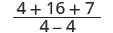 A mathematical expression showing the fraction (4 + 16 + 7) / (4 - 4), which results in division by zero, rendering the expression undefined.