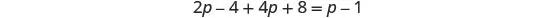 A mathematical equation is displayed, reading '2p - 4 + 4p + 8 = p - 1' against a white background.