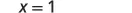 The image displays the mathematical equation 'x = 1' in black text on a plain white background, indicating that the variable x has a value of one.