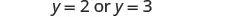 A mathematical expression states 'y = 2 or y = 3' in a black serif font on a plain white background.