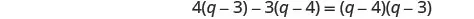 An algebraic equation is displayed on a white background: 4(q-3) - 3(q-4) = (q-4)(q-3).