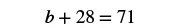 The image displays the algebraic equation b + 28 = 71, presented in black text on a white background.