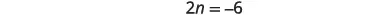 The mathematical equation '2n = -6' is displayed on a white background, representing a simple algebraic problem.