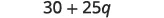 A mathematical expression '30 + 25q' is displayed on a white background. It represents an algebraic equation with constants and a variable 'q'.