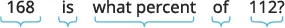 A mathematical question written in black text on a white background asks: '168 is what percent of 112?' Light blue brackets underline each part of the phrase to highlight individual components.